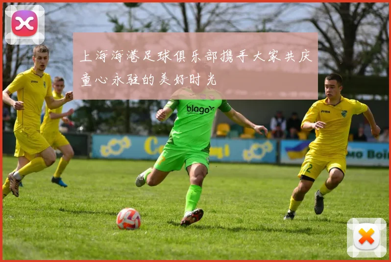 上海海港足球俱乐部携手大家共庆童心永驻的美好时光